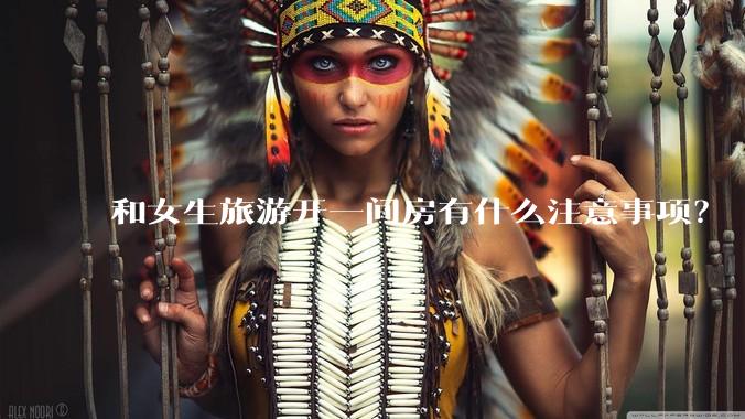 和女生旅游开一间房有什么注意事项？