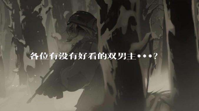各位有没有好看的双男主***？