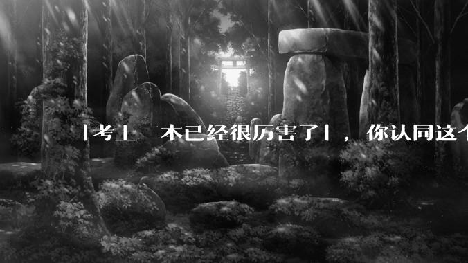 「考上二本已经很厉害了」，你认同这个说法吗？