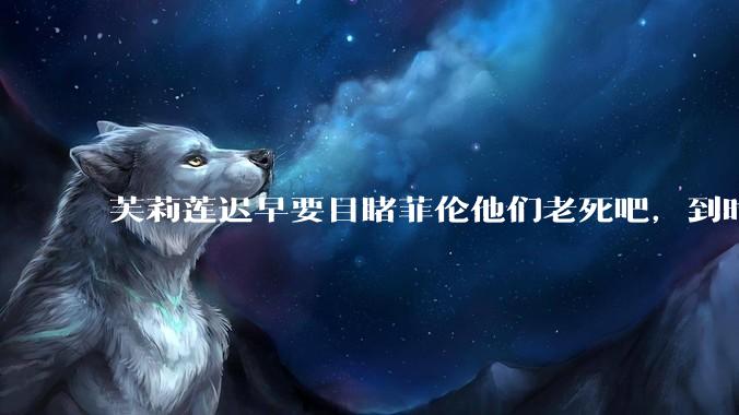 芙莉莲迟早要目睹菲伦他们老死吧，到时候怎么办？